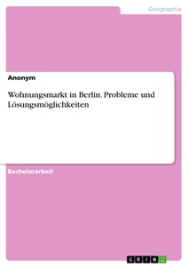 Titel: Wohnungsmarkt in Berlin. Probleme und Lösungsmöglichkeiten
