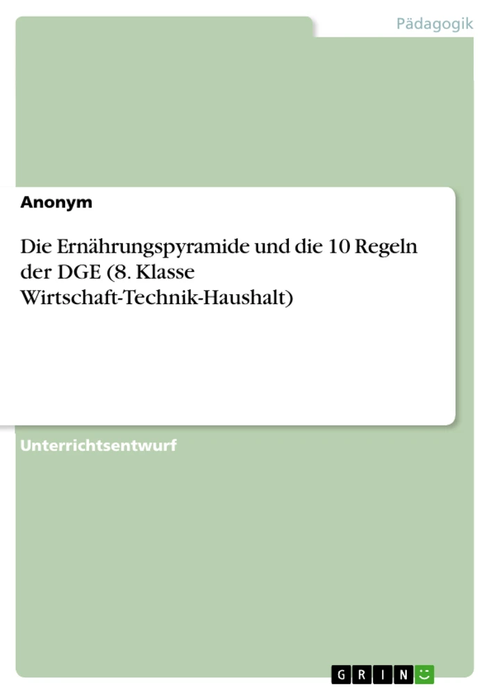 Titel: Die Ernährungspyramide und die 10 Regeln der DGE (8. Klasse Wirtschaft-Technik-Haushalt)