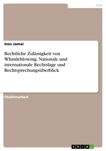 Titre: Rechtliche Zulässigkeit von Whistleblowing. Nationale und internationale Rechtslage und Rechtsprechungsüberblick