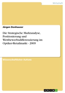 Titel: Die Strategische Marktanalyse, Positionierung und Wettbewerbsdifferenzierung im Optiker-Retailmarkt - 2009
