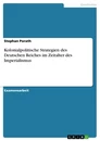 Title: Kolonialpolitische Strategien des Deutschen Reiches im Zeitalter des Imperialismus