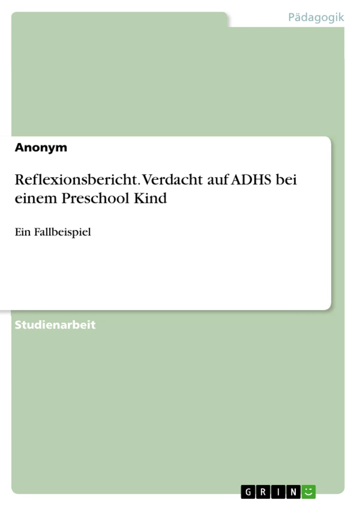 Titel: Reflexionsbericht. Verdacht auf ADHS bei einem Preschool Kind