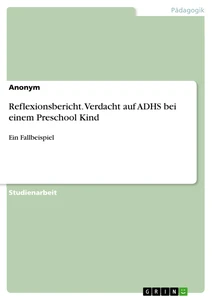 Titre: Reflexionsbericht. Verdacht auf ADHS bei einem Preschool Kind