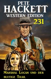 Titel: Marshal Logan und der blutige Trail: Pete Hackett Western Edition 231