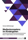 Title: Medienkompetenz im Kindergarten. Wege zur digitalen Bildung in der Elementarpädagogik