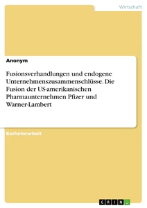 Titel: Fusionsverhandlungen und endogene Unternehmenszusammenschlüsse. Die Fusion der US-amerikanischen Pharmaunternehmen Pfizer und Warner-Lambert