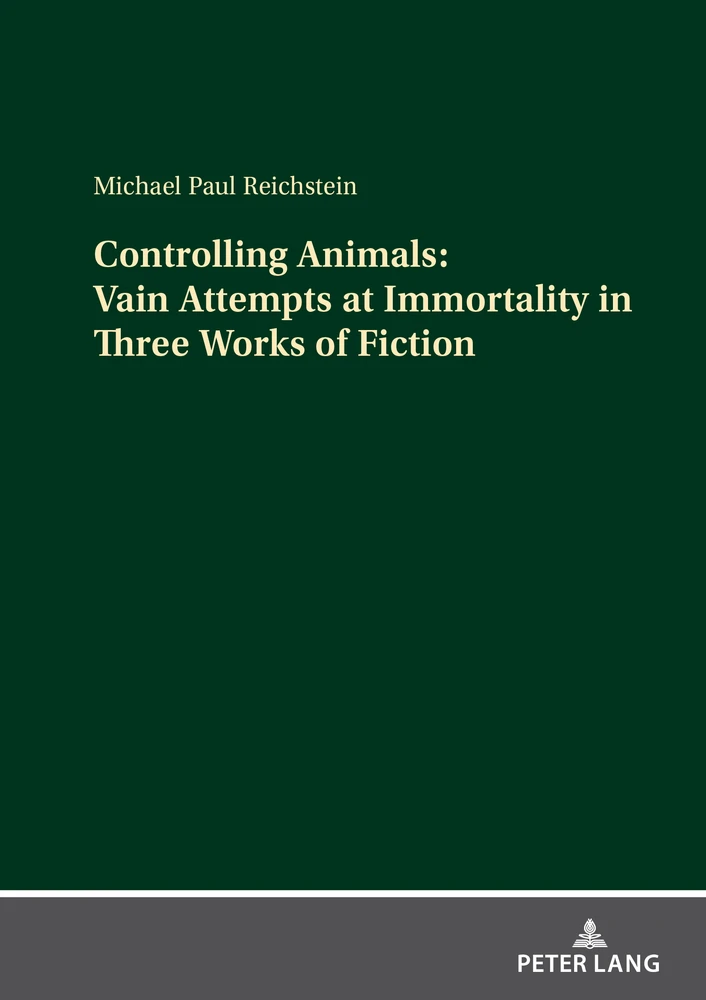 Title: Controlling Animals: Vain Attempts at Immortality in Three Works of Fiction