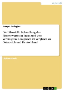 Título: Die bilanzielle Behandlung des Firmenwertes in Japan und dem Vereinigten Königreich im Vergleich zu Österreich und Deutschland