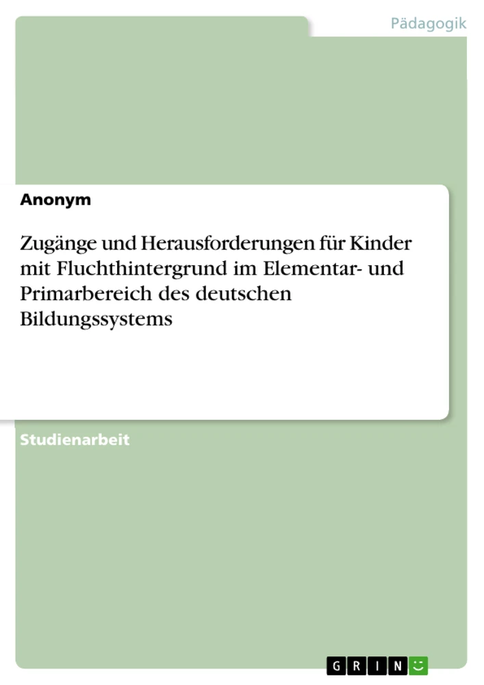 Título: Zugänge und Herausforderungen für Kinder mit Fluchthintergrund im Elementar- und Primarbereich des deutschen Bildungssystems