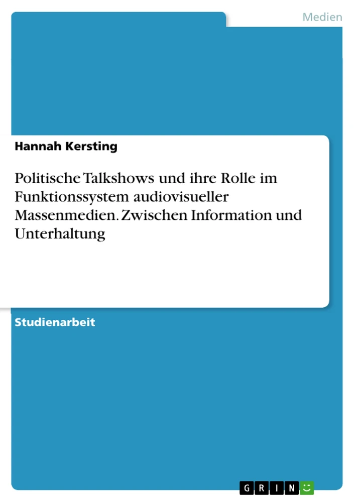 Title: Politische Talkshows und ihre Rolle im Funktionssystem audiovisueller Massenmedien. Zwischen Information und Unterhaltung