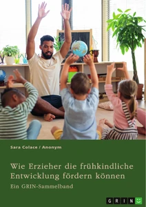 Titel: Wie Erzieher die frühkindliche Entwicklung fördern können. Chancen von Mehrsprachigkeit und Medienerziehung in der Kita und die Möglichkeiten von Waldkindergärten