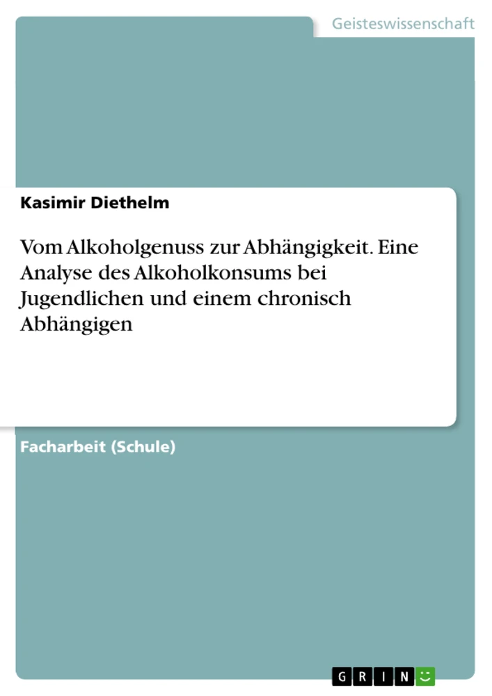 Title: Vom Alkoholgenuss zur Abhängigkeit. Eine Analyse des Alkoholkonsums bei Jugendlichen und einem chronisch Abhängigen