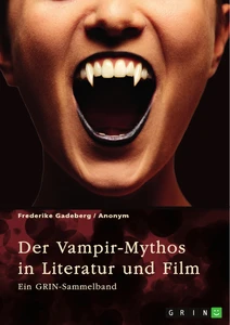 Titel: Der Vampir-Mythos in Literatur und Film. Inspirationen aus dem Volksaberglauben und der Wandel des Vampirismus im Laufe der Zeit