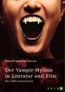 Title: Der Vampir-Mythos in Literatur und Film. Inspirationen aus dem Volksaberglauben und der Wandel des Vampirismus im Laufe der Zeit