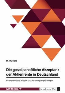 Titel: Die gesellschaftliche Akzeptanz der Aktienrente in Deutschland. Eine quantitative Analyse und Handlungsempfehlungen