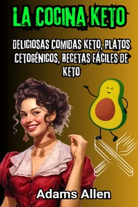 Titel: La Cocina Keto: Deliciosas Comidas Keto, Platos Cetogénicos, Recetas Fáciles de Keto
