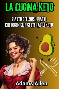 Titel: La Cucina Keto: Piatto Deliziosi, Piatti Chetogenici, Ricette Facili Keto