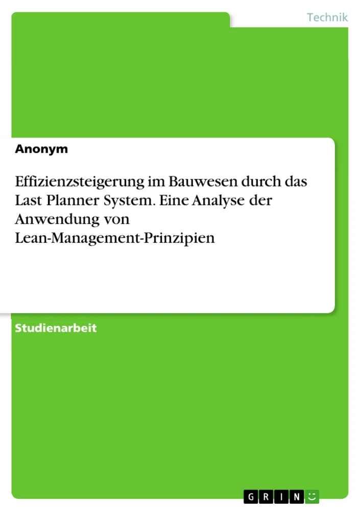 Titre: Effizienzsteigerung im Bauwesen durch das Last Planner System. Eine Analyse der Anwendung von Lean-Management-Prinzipien