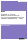 Titel: Einführung der Uhrzeit im Mathematikunterricht. Praxisnahe Unterrichtsvorbereitung nach sächsischem Lehrplan (Unterrichtsentwurf, 1. Klasse)