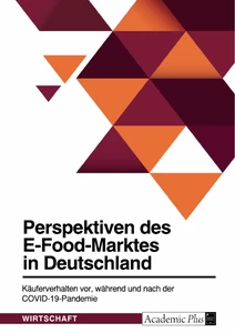 Título: Perspektiven des E-Food-Marktes in Deutschland. Käuferverhalten vor, während und nach der COVID-19-Pandemie
