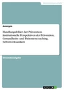 Title: Handlungsfelder der Prävention. Institutionelle Perspektiven der Prävention, Gesundheits- und Patientencoaching, Selbstwirksamkeit