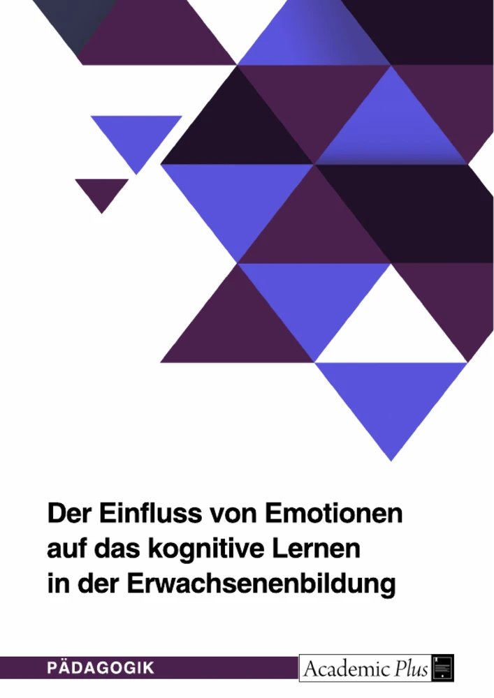 Titel: Der Einfluss von Emotionen auf das kognitive Lernen in der Erwachsenenbildung