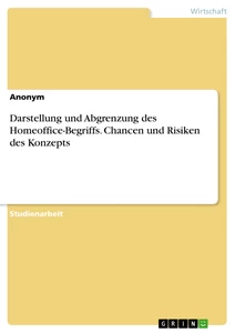 Titre: Darstellung und Abgrenzung des Homeoffice-Begriffs. Chancen und Risiken des Konzepts