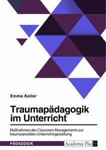Titel: Traumapädagogik im Unterricht. Maßnahmen des Classroom Managements zur traumasensiblen Unterrichtsgestaltung