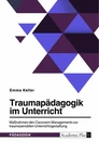 Title: Traumapädagogik im Unterricht. Maßnahmen des Classroom Managements zur traumasensiblen Unterrichtsgestaltung