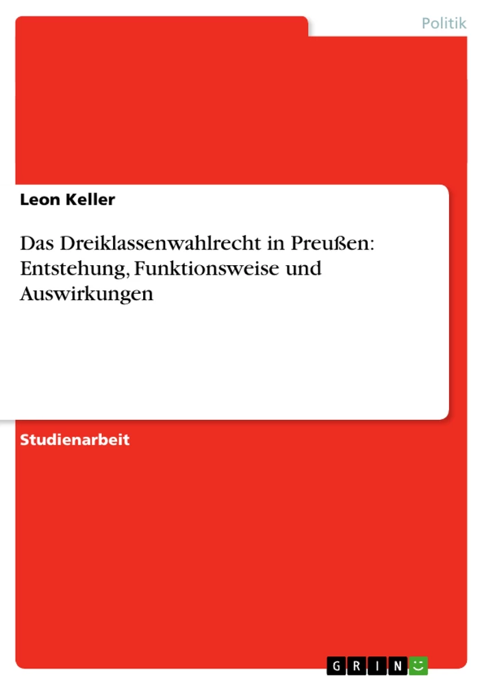 Titel: Das Dreiklassenwahlrecht in Preußen: Entstehung, Funktionsweise und Auswirkungen