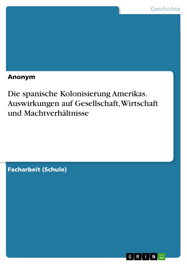 Titel: Die spanische Kolonisierung Amerikas. Auswirkungen auf Gesellschaft, Wirtschaft und Machtverhältnisse