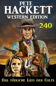 Titel: Das tödliche Lied der Colts: Pete Hackett Western Edition 240