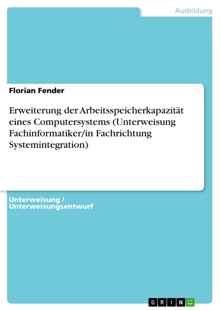 Titel: Erweiterung der Arbeitsspeicherkapazität eines Computersystems (Unterweisung Fachinformatiker/in Fachrichtung Systemintegration)