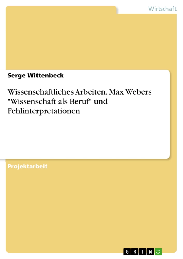 Title: Wissenschaftliches Arbeiten. Max Webers "Wissenschaft als Beruf" und Fehlinterpretationen