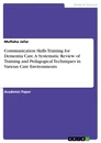 Title: Communication Skills Training for Dementia Care. A Systematic Review of Training and Pedagogical Techniques in Various Care Environments