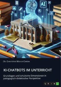 Título: KI-Chatbots im Unterricht. Grundlagen und schulische Dimensionen in pädagogisch-didaktischer Perspektive