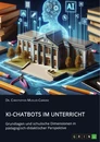 Title: KI-Chatbots im Unterricht. Grundlagen und schulische Dimensionen in pädagogisch-didaktischer Perspektive