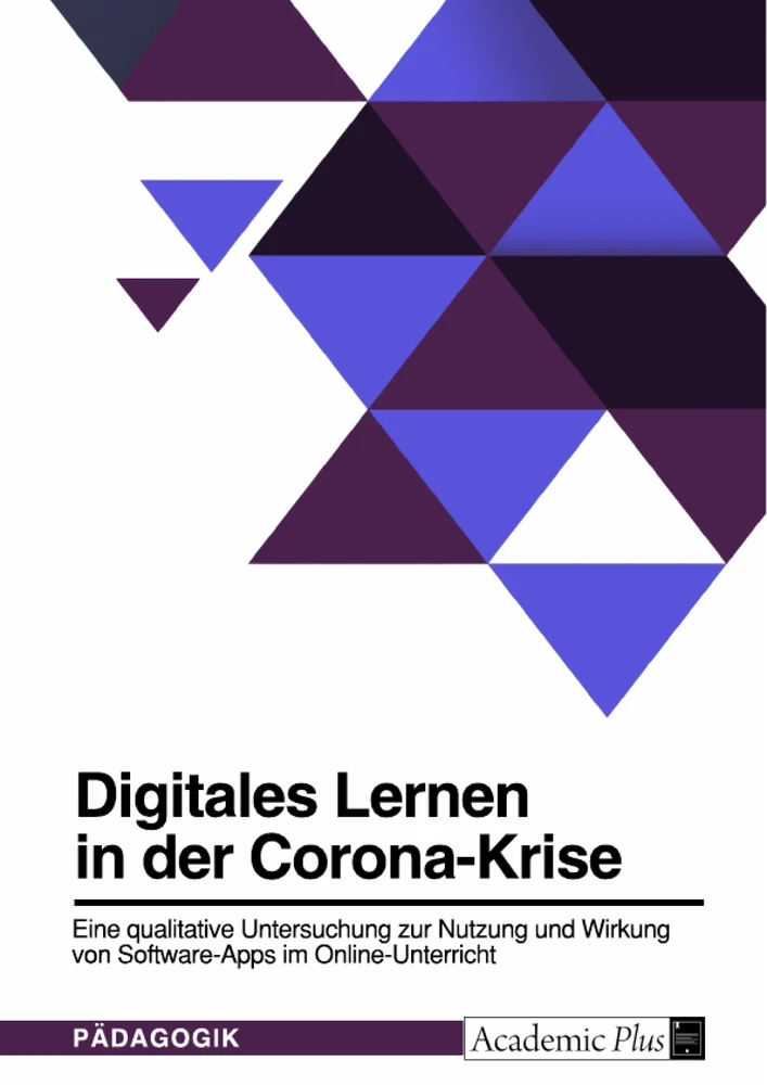 Titel: Digitales Lernen in der Corona-Krise. Eine qualitative Untersuchung zur Nutzung und Wirkung von Software-Apps im Online-Unterricht