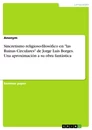 Titel: Sincretismo religioso-filosófico en "las Ruinas Circulares" de Jorge Luis Borges. Una aproximación a su obra fantástica
