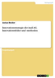Title: Innovationsstrategie der Audi AG. Innovationsfelder und -methoden