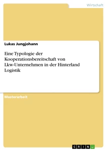 Titel: Eine Typologie der Kooperationsbereitschaft von Lkw-Unternehmen in der Hinterland Logistik