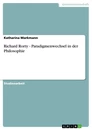 Title: Richard Rorty - Paradigmenwechsel in der Philosophie