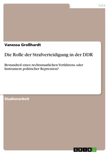 Titel: Die Rolle der Strafverteidigung in der DDR