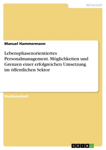 Titel: Lebensphasenorientiertes Personalmanagement. Möglichkeiten und Grenzen einer erfolgreichen Umsetzung im öffentlichen Sektor