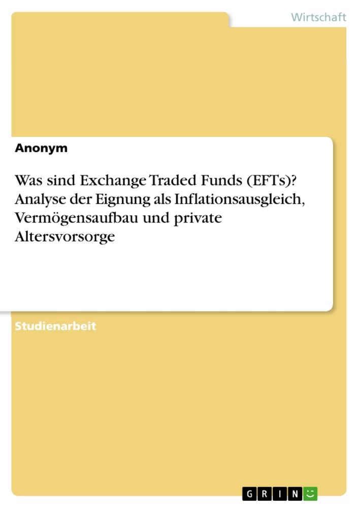 Título: Was sind Exchange Traded Funds (EFTs)? Analyse der Eignung als Inflationsausgleich, Vermögensaufbau und private Altersvorsorge