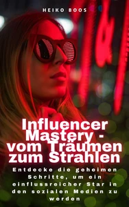 Titel: Influencer Mastery - vom Träumen zum Strahlen