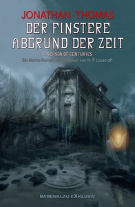 Titel: Der finstere Abgrund der Zeit – Ein Horror-Roman nach Motiven von H. P. Lovecraft