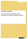 Titel: Business Research Methodology. An Introductory Guide for Business Scholars