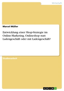 Título: Entwicklung einer Shop-Strategie im Online-Marketing. Onlineshop statt Ladengeschäft oder mit Ladengeschäft?