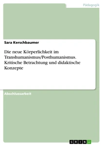 Título: Die neue Körperlichkeit im Transhumanismus/Posthumanismus. Kritische Betrachtung und didaktische Konzepte